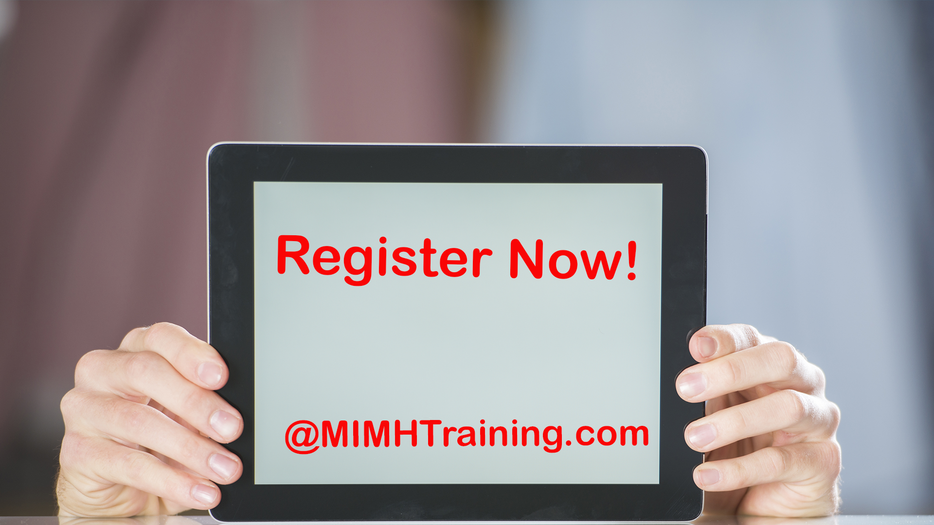 A person holding a tablet displaying the text Register Now! @MIMHTraining.com in red.