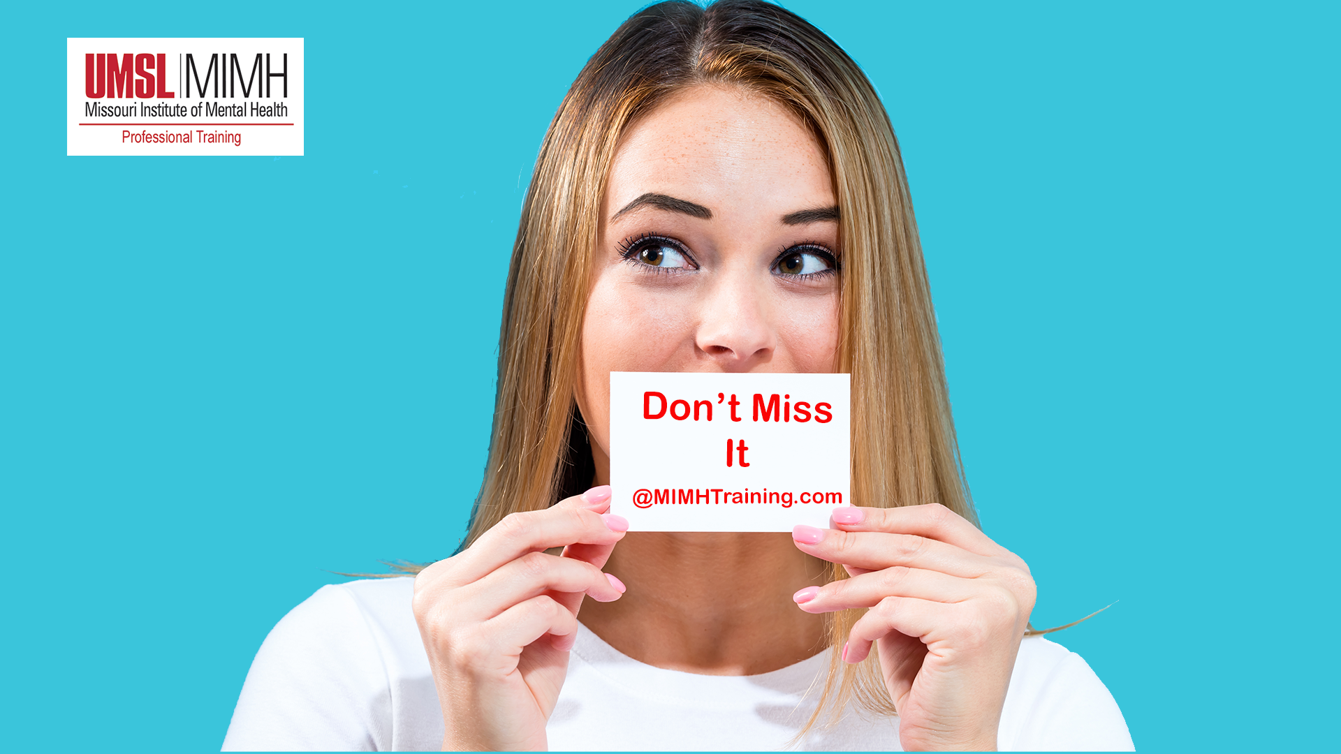 Woman holding a card with Don’t Miss It @MIMHTraining.com text in front of her mouth, looking to the side with a light blue background. Logo in the top left corner says UMSL MIMH, Missouri Institute of Mental Health, Professional Training.